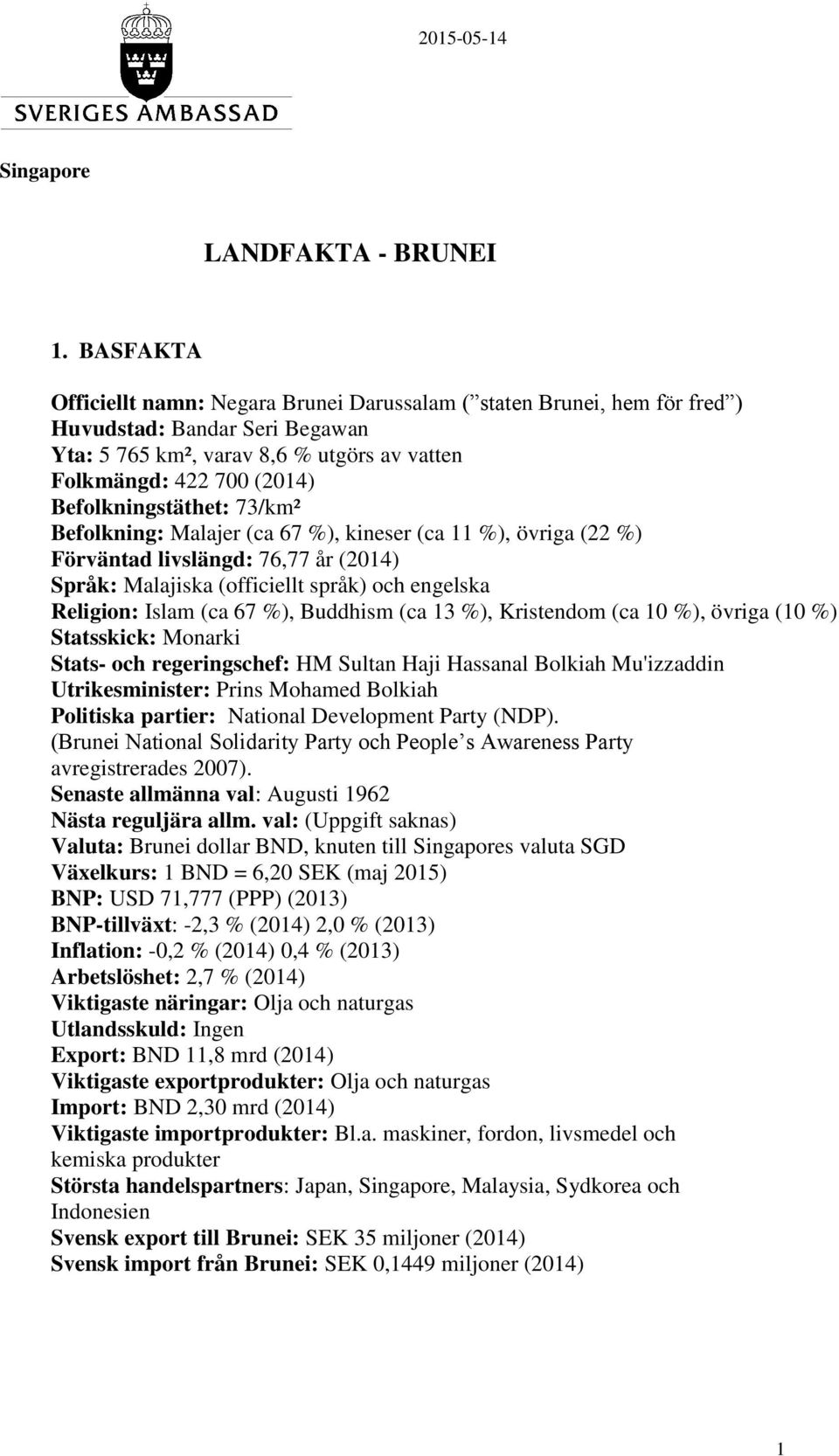 Befolkningstäthet: 73/km² Befolkning: Malajer (ca 67 %), kineser (ca 11 %), övriga (22 %) Förväntad livslängd: 76,77 år (2014) Språk: Malajiska (officiellt språk) och engelska Religion: Islam (ca 67