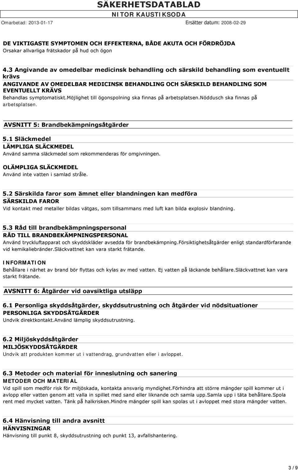 symptomatiskt.möjlighet till ögonspolning ska finnas på arbetsplatsen.nöddusch ska finnas på arbetsplatsen. AVSNITT 5: Brandbekämpningsåtgärder 5.