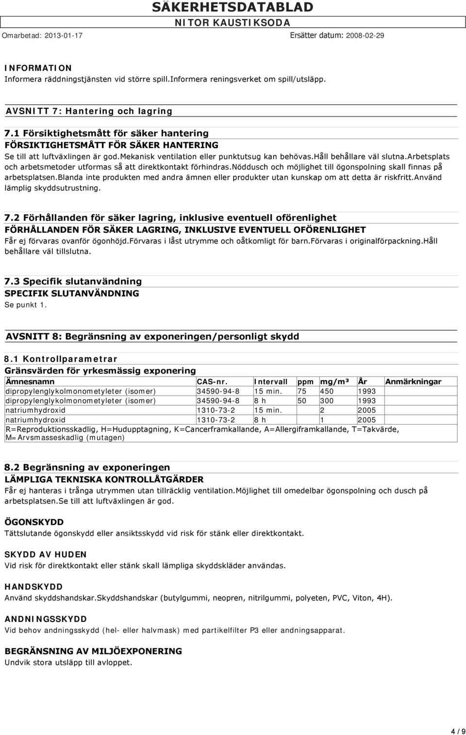 arbetsplats och arbetsmetoder utformas så att direktkontakt förhindras.nöddusch och möjlighet till ögonspolning skall finnas på arbetsplatsen.
