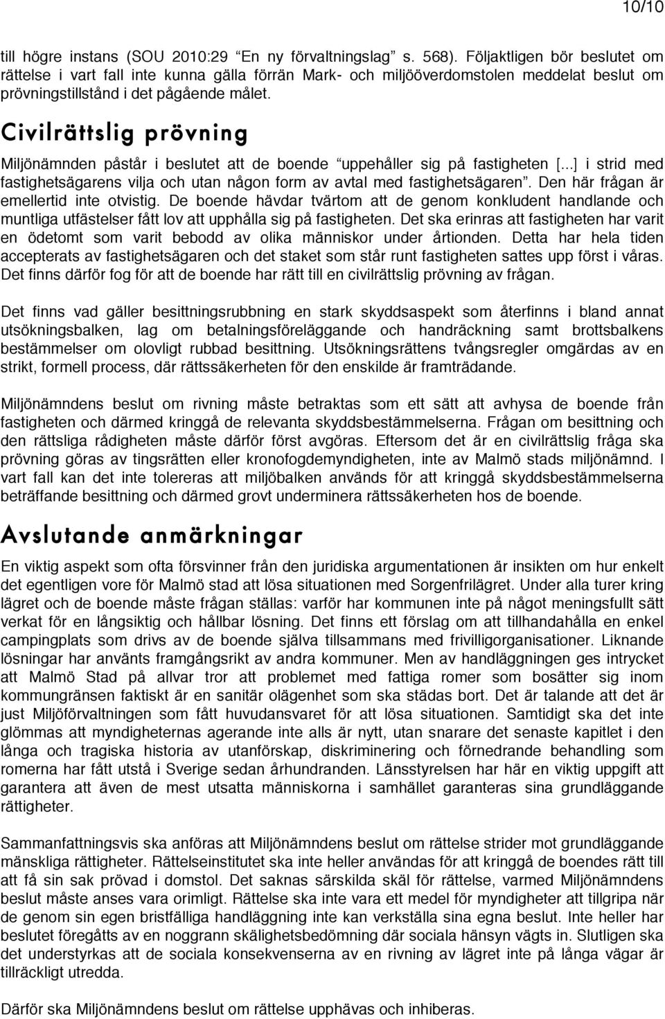 Civilrättslig prövning Miljönämnden påstår i beslutet att de boende uppehåller sig på fastigheten [...] i strid med fastighetsägarens vilja och utan någon form av avtal med fastighetsägaren.