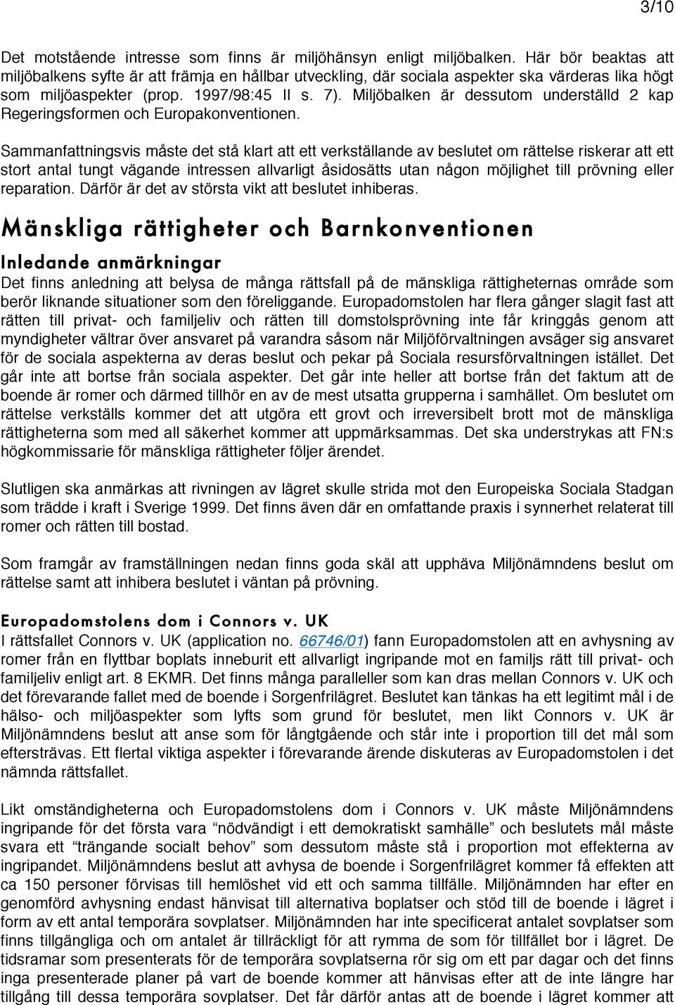 Miljöbalken är dessutom underställd 2 kap Regeringsformen och Europakonventionen.