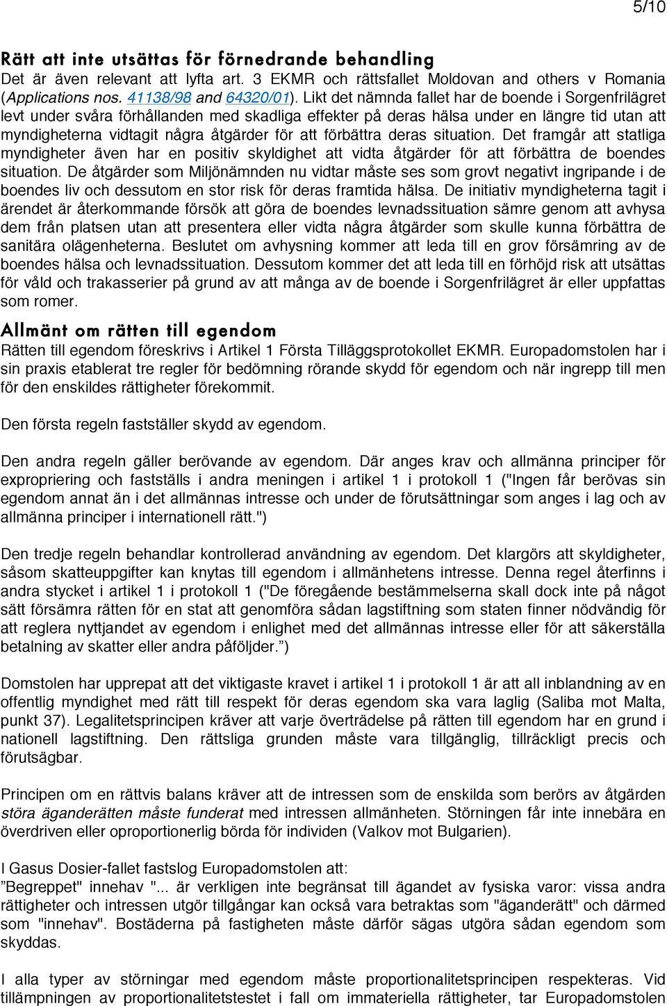 förbättra deras situation. Det framgår att statliga myndigheter även har en positiv skyldighet att vidta åtgärder för att förbättra de boendes situation.