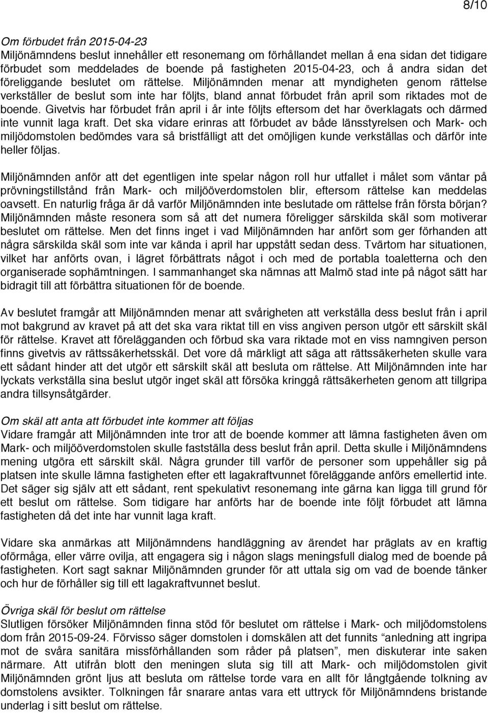 Miljönämnden menar att myndigheten genom rättelse verkställer de beslut som inte har följts, bland annat förbudet från april som riktades mot de boende.