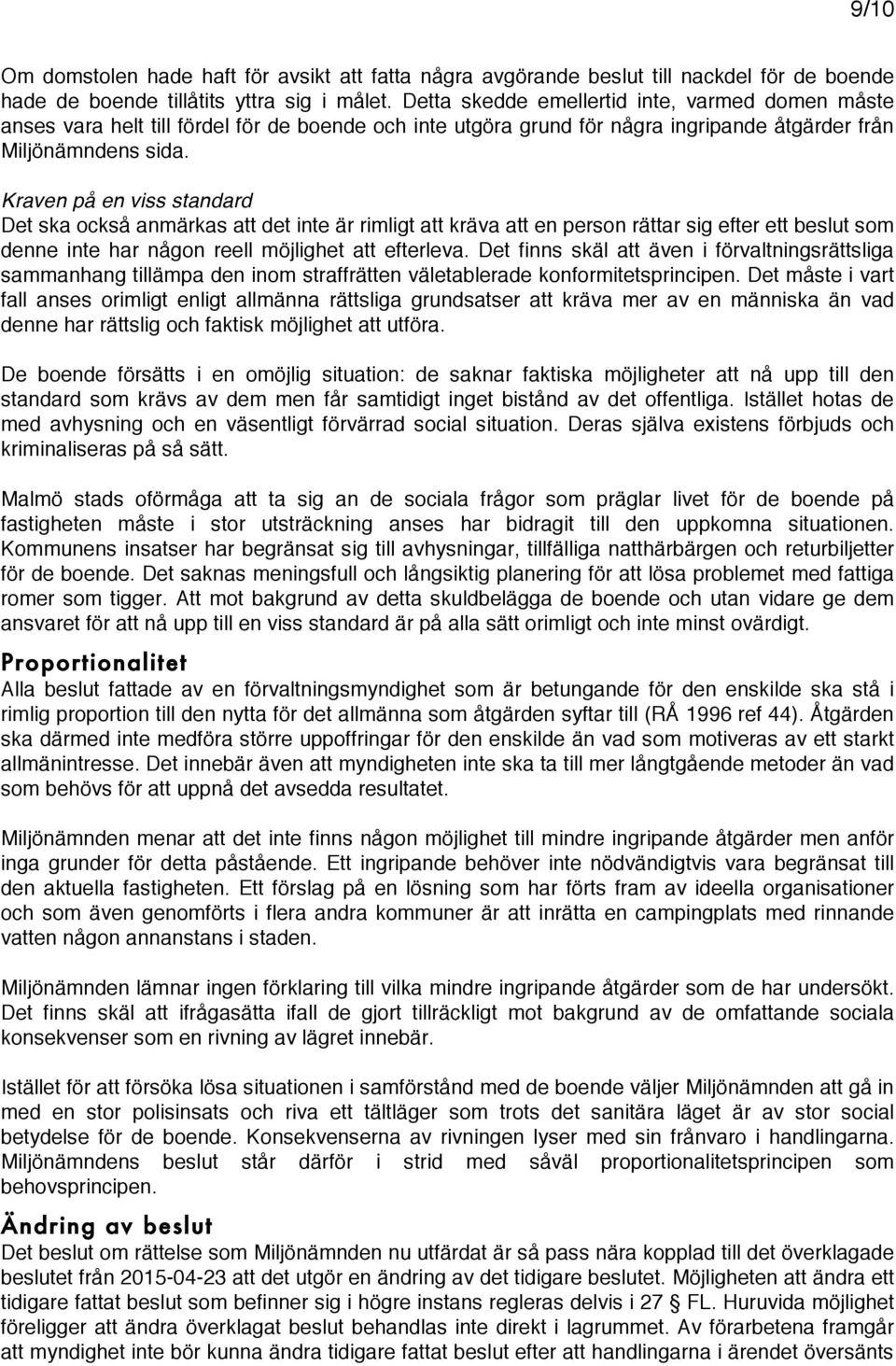 Kraven på en viss standard Det ska också anmärkas att det inte är rimligt att kräva att en person rättar sig efter ett beslut som denne inte har någon reell möjlighet att efterleva.