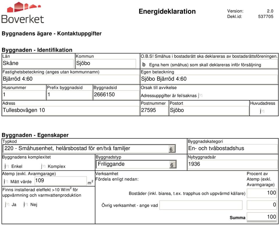 byggnadsid 1 Byggnadsid 2150 O.B.S! Småhus i bostadsrätt ska deklareras av bostadsrättsföreningen.