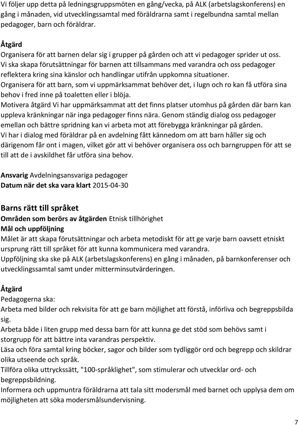 Vi ska skapa förutsättningar för barnen att tillsammans med varandra och oss pedagoger reflektera kring sina känslor och handlingar utifrån uppkomna situationer.