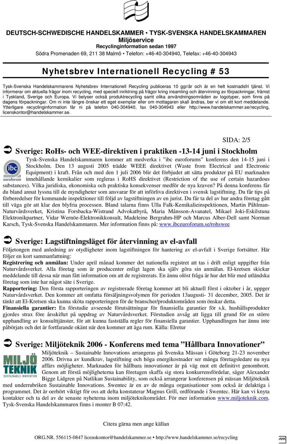 Från och med den 1 juli 2006 blir det förbjudet att sätta produkter på EU marknaden innehållande kemikalier som regleras i RoHS direktivet (Restriction of the use of certain hazardous substances).