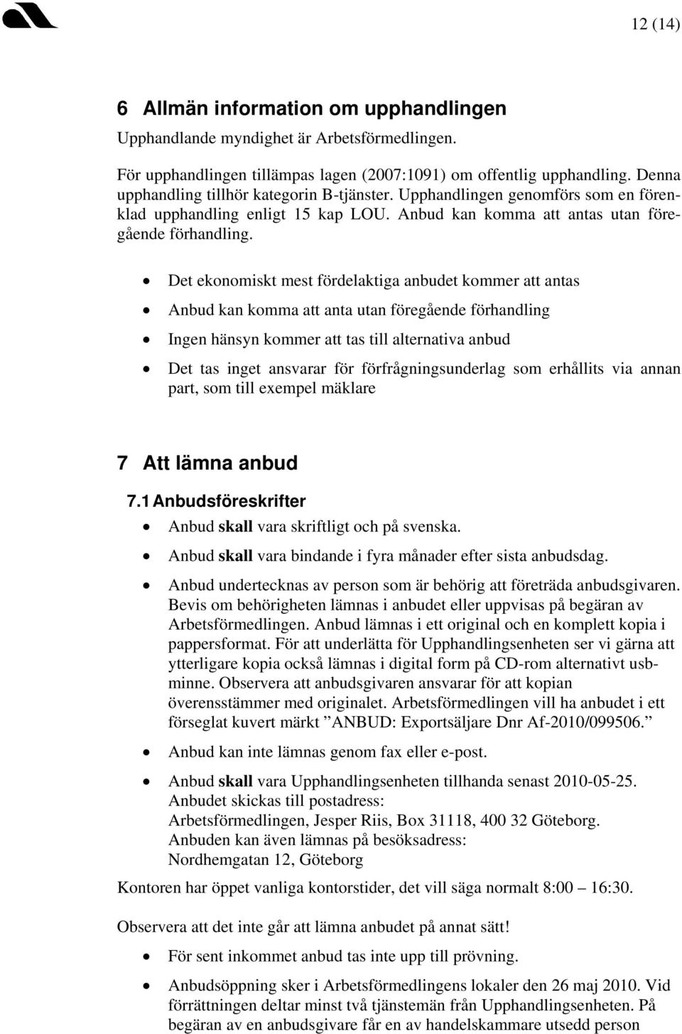 Det ekonomiskt mest fördelaktiga anbudet kommer att antas Anbud kan komma att anta utan föregående förhandling Ingen hänsyn kommer att tas till alternativa anbud Det tas inget ansvarar för