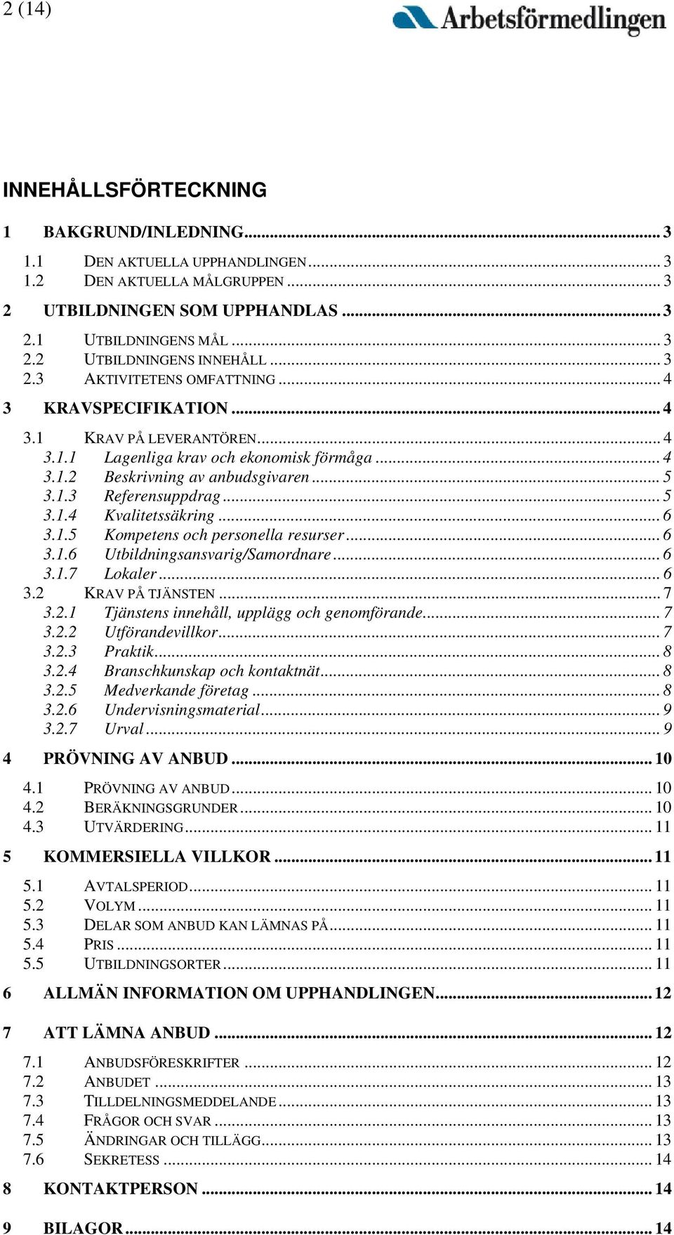 .. 5 3.1.4 Kvalitetssäkring... 6 3.1.5 Kompetens och personella resurser... 6 3.1.6 Utbildningsansvarig/Samordnare... 6 3.1.7 Lokaler... 6 3.2 KRAV PÅ TJÄNSTEN... 7 3.2.1 Tjänstens innehåll, upplägg och genomförande.