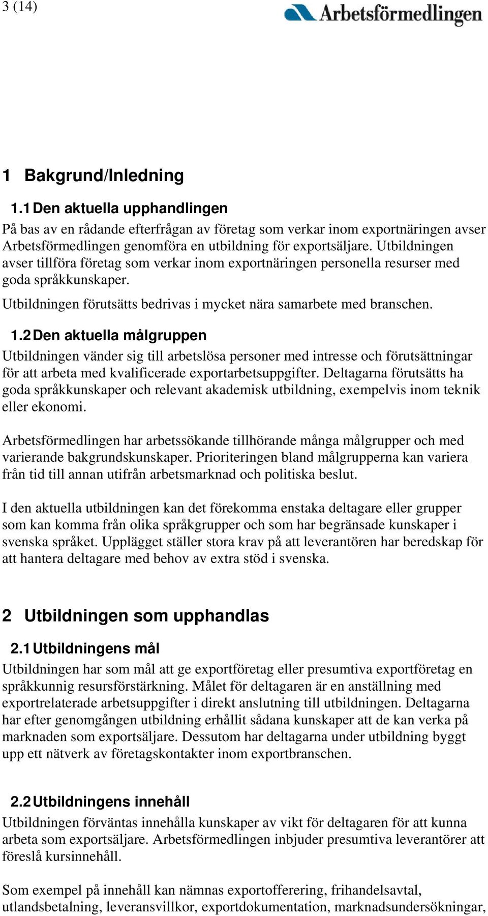 Utbildningen avser tillföra företag som verkar inom exportnäringen personella resurser med goda språkkunskaper. Utbildningen förutsätts bedrivas i mycket nära samarbete med branschen. 1.