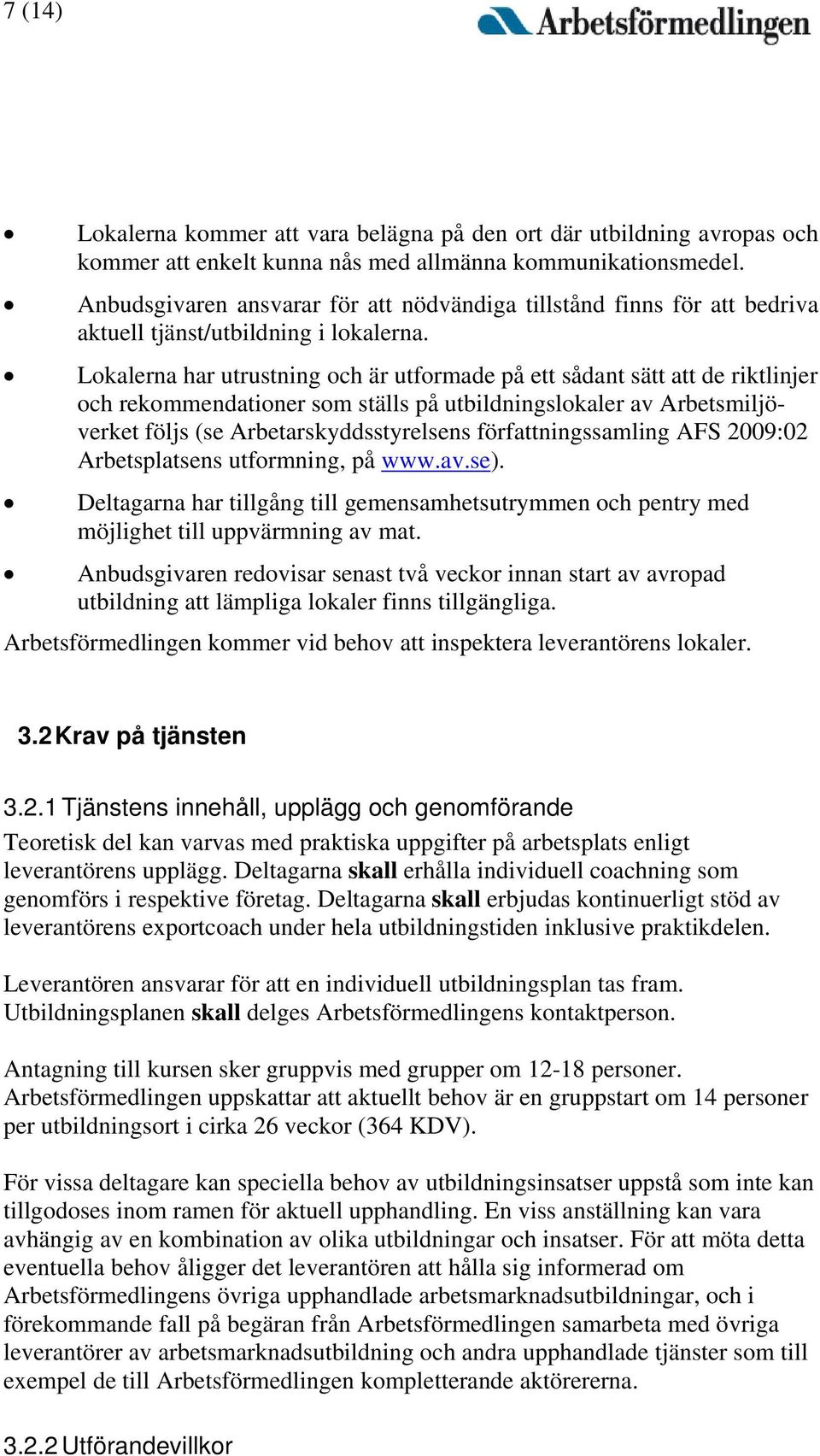 Lokalerna har utrustning och är utformade på ett sådant sätt att de riktlinjer och rekommendationer som ställs på utbildningslokaler av Arbetsmiljöverket följs (se Arbetarskyddsstyrelsens