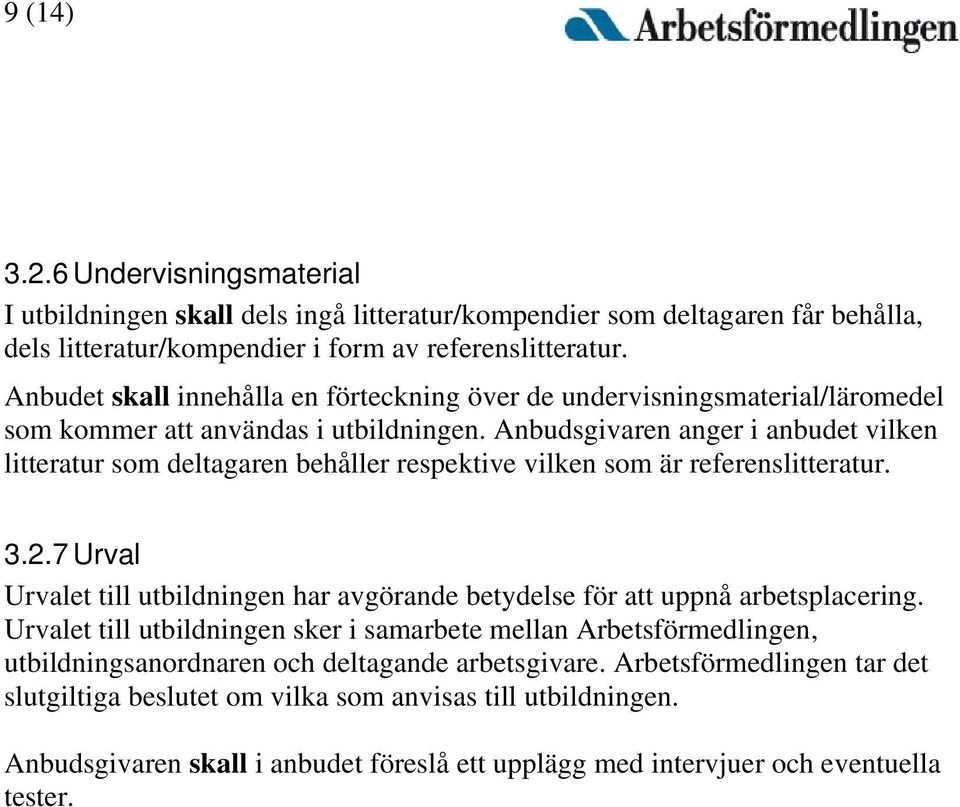 Anbudsgivaren anger i anbudet vilken litteratur som deltagaren behåller respektive vilken som är referenslitteratur. 3.2.