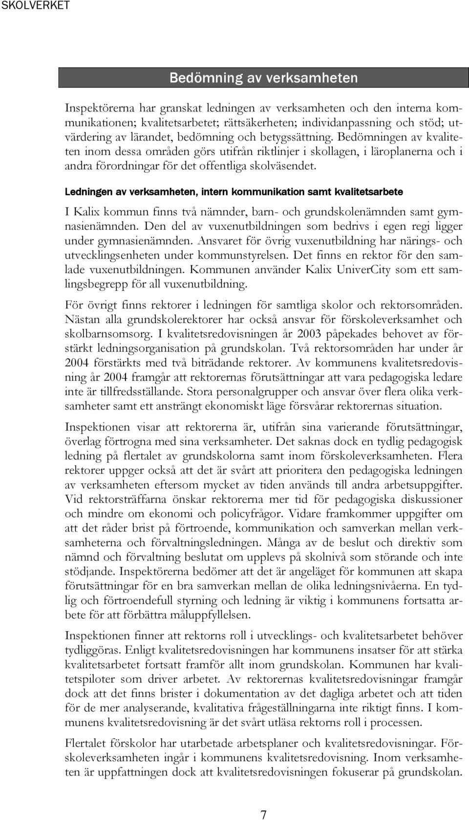 Ledningen av verksamheten, intern kommunikation samt kvalitetsarbete I Kalix kommun finns två nämnder, barn- och grundskolenämnden samt gymnasienämnden.