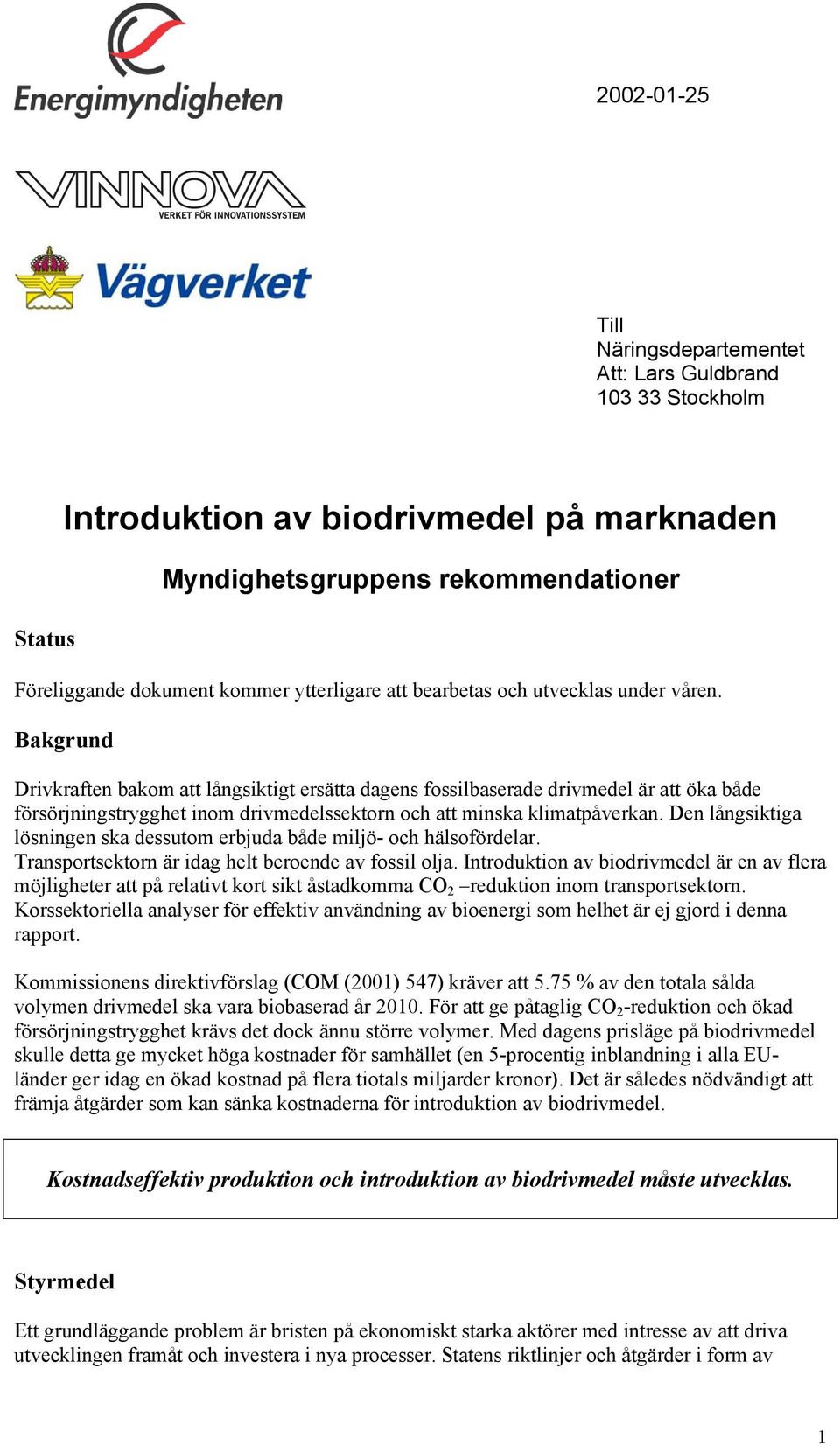 Bakgrund Drivkraften bakom att långsiktigt ersätta dagens fossilbaserade drivmedel är att öka både försörjningstrygghet inom drivmedelssektorn och att minska klimatpåverkan.