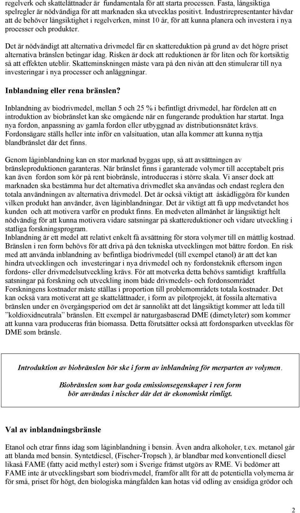 Det är nödvändigt att alternativa drivmedel får en skattereduktion på grund av det högre priset alternativa bränslen betingar idag.