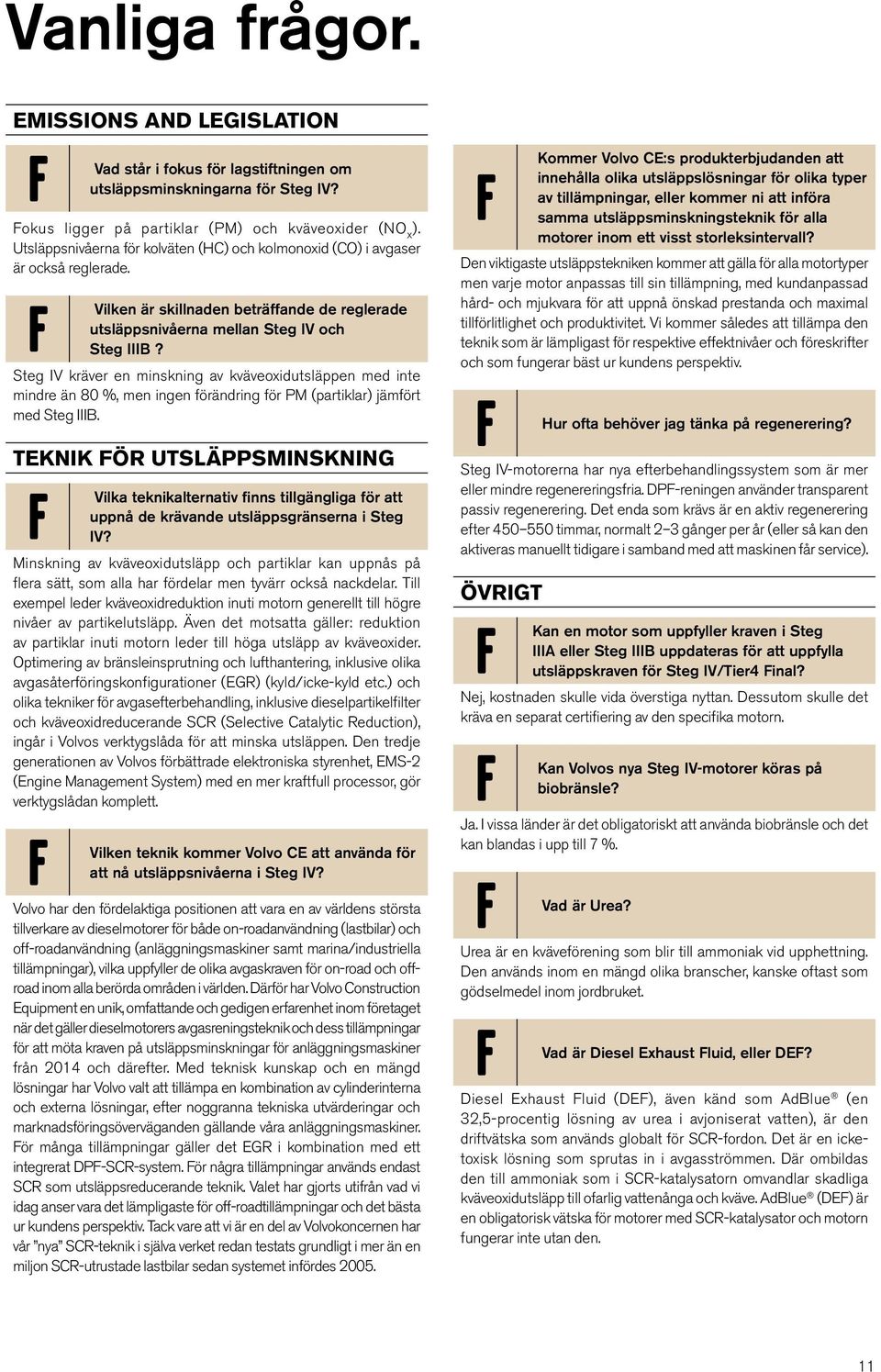 Steg IV kräver en minskning av kväveoxidutsläppen med inte mindre än 80 %, men ingen förändring för PM (partiklar) jämfört med Steg IIIB.