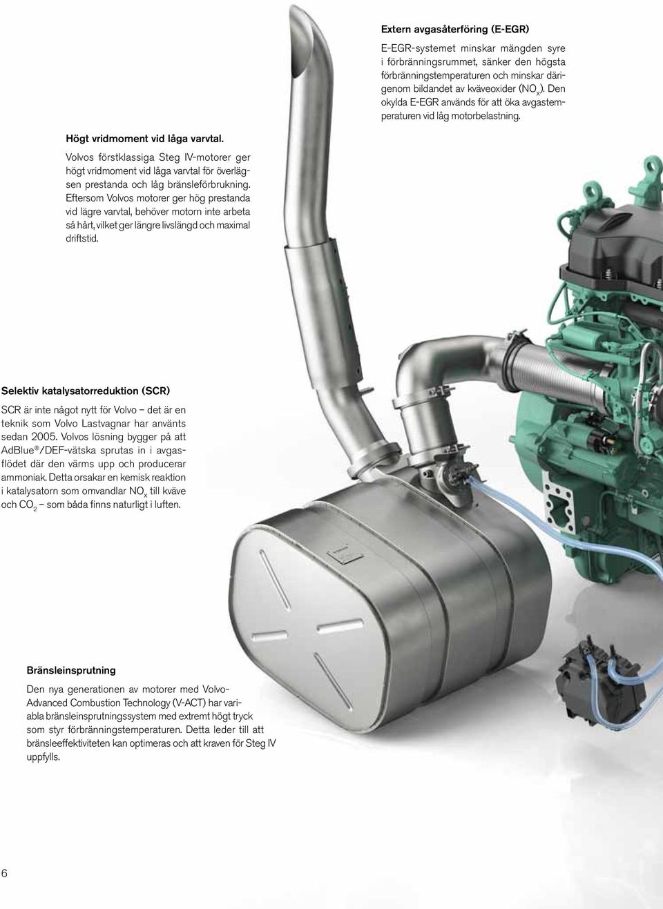 Volvos förstklassiga Steg IV-motorer ger högt vridmoment vid låga varvtal för överlägsen prestanda och låg bränsleförbrukning.