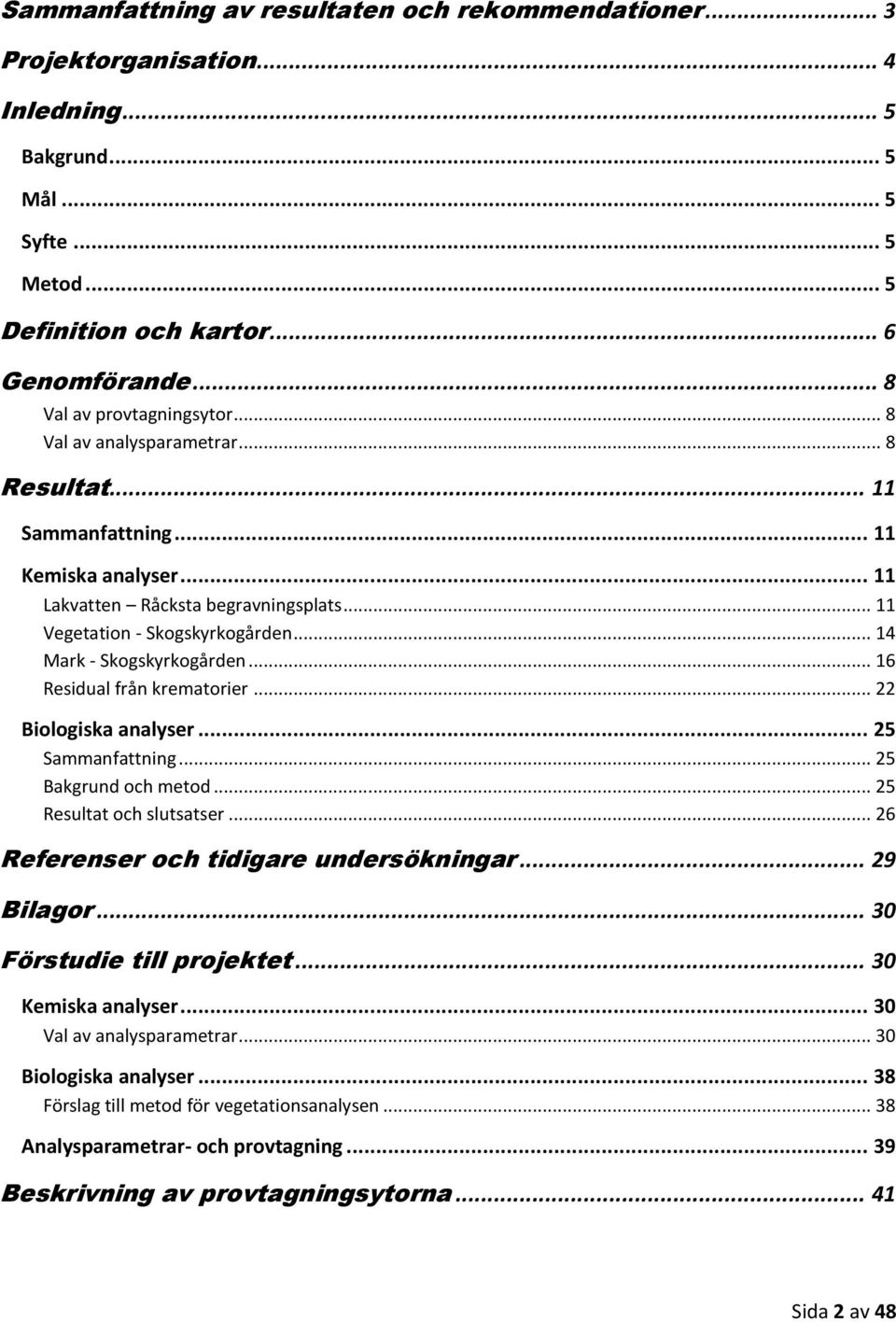 .. 14 Mark - Skogskyrkogården... 16 Residual från krematorier... 22 Biologiska analyser... 25 Sammanfattning... 25 Bakgrund och metod... 25 Resultat och slutsatser.