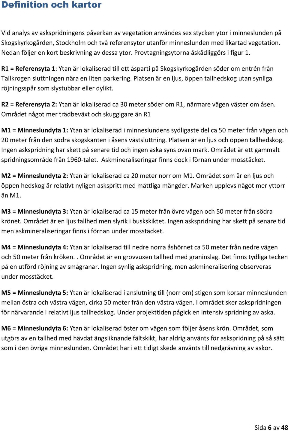 R1 = Referensyta 1: Ytan är lokaliserad till ett åsparti på Skogskyrkogården söder om entrén från Tallkrogen sluttningen nära en liten parkering.