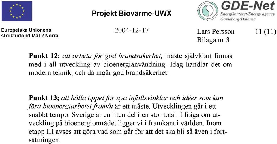 Punkt 13; att hålla öppet för nya infallsvinklar och idéer som kan föra bioenergiarbetet framåt är ett måste.