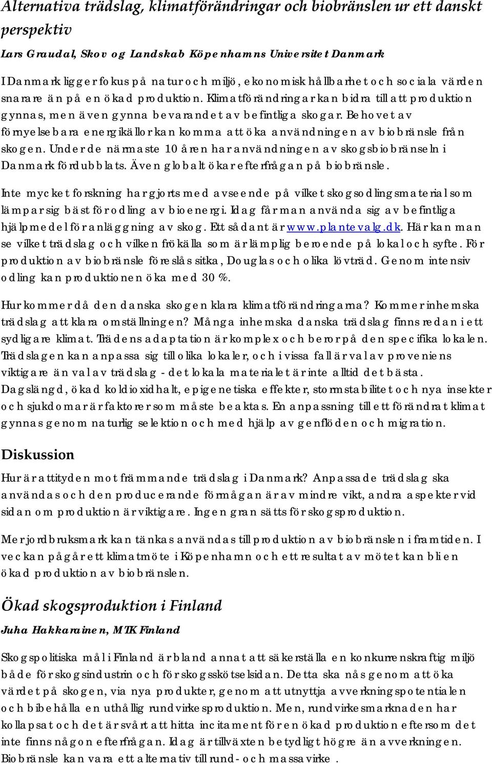 Behovet av förnyelsebara energikällor kan komma att öka användningen av biobränsle från skogen. Under de närmaste 10 åren har användningen av skogsbiobränseln i Danmark fördubblats.