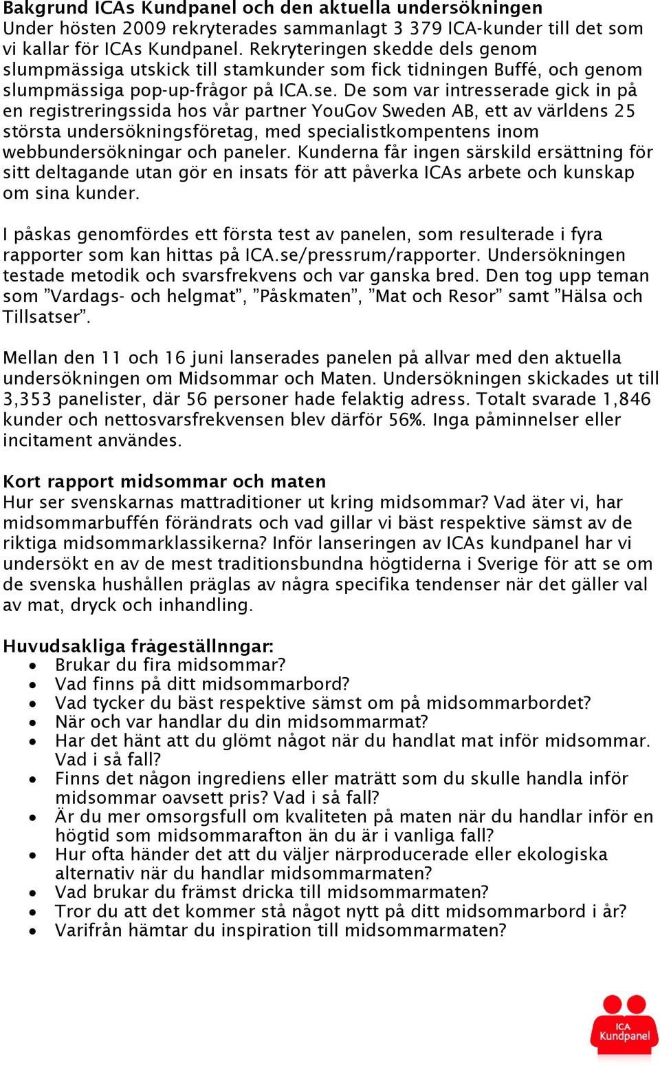 De som var intresserade gick in på en registreringssida hos vår partner YouGov Sweden AB, ett av världens 25 största undersökningsföretag, med specialistkompentens inom webbundersökningar och paneler.
