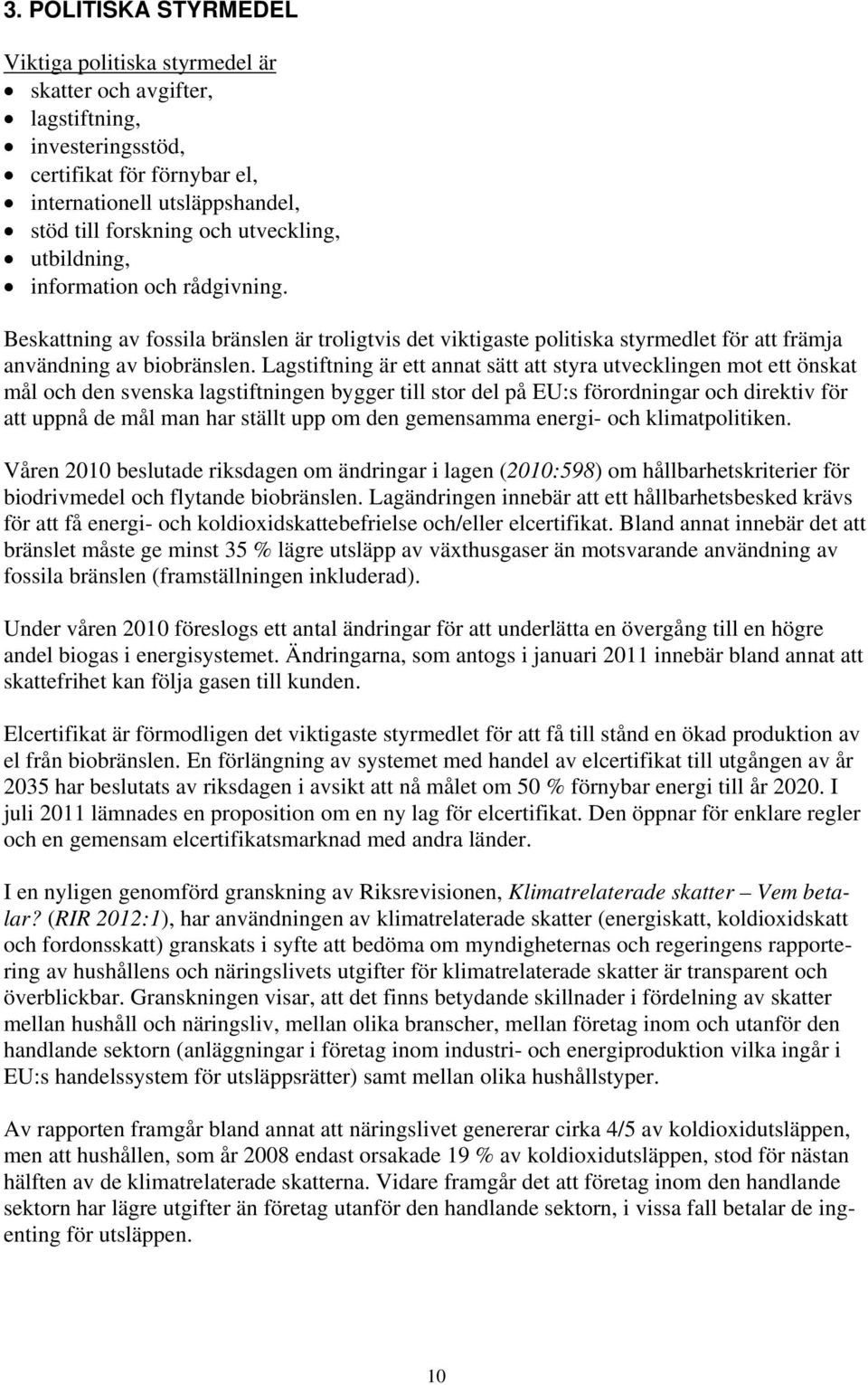 Lagstiftning är ett annat sätt att styra utvecklingen mot ett önskat mål och den svenska lagstiftningen bygger till stor del på EU:s förordningar och direktiv för att uppnå de mål man har ställt upp