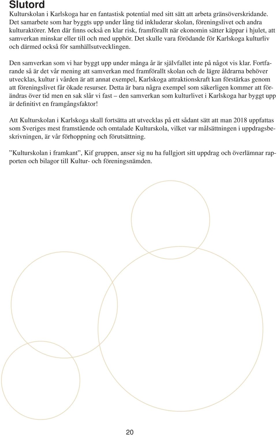 Men där finns också en klar risk, framförallt när ekonomin sätter käppar i hjulet, att samverkan minskar eller till och med upphör.