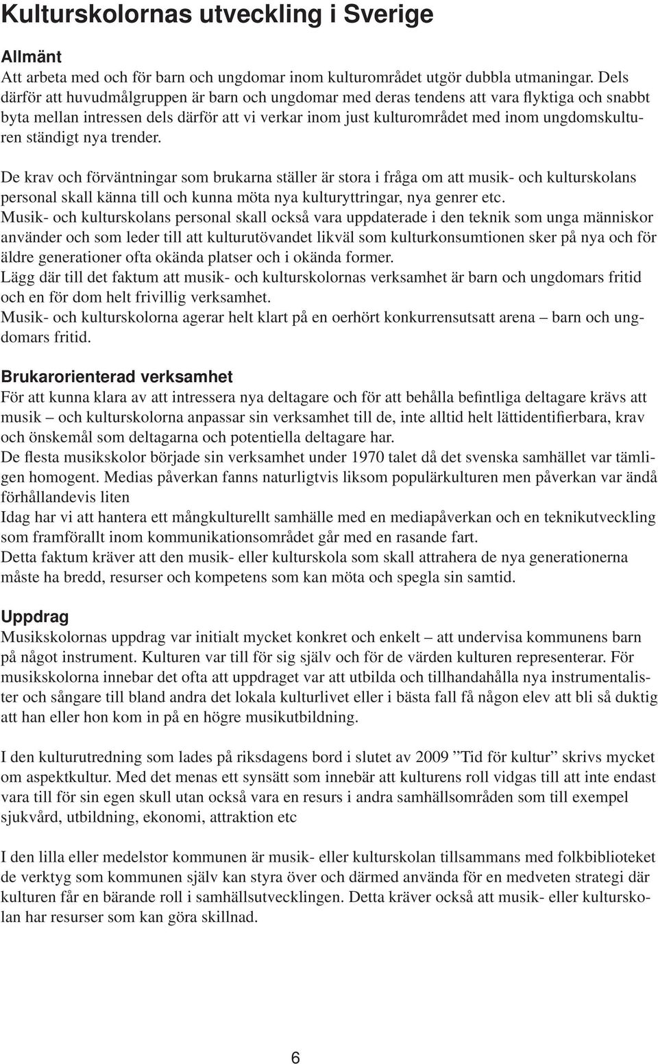ständigt nya trender. De krav och förväntningar som brukarna ställer är stora i fråga om att musik- och kulturskolans personal skall känna till och kunna möta nya kulturyttringar, nya genrer etc.