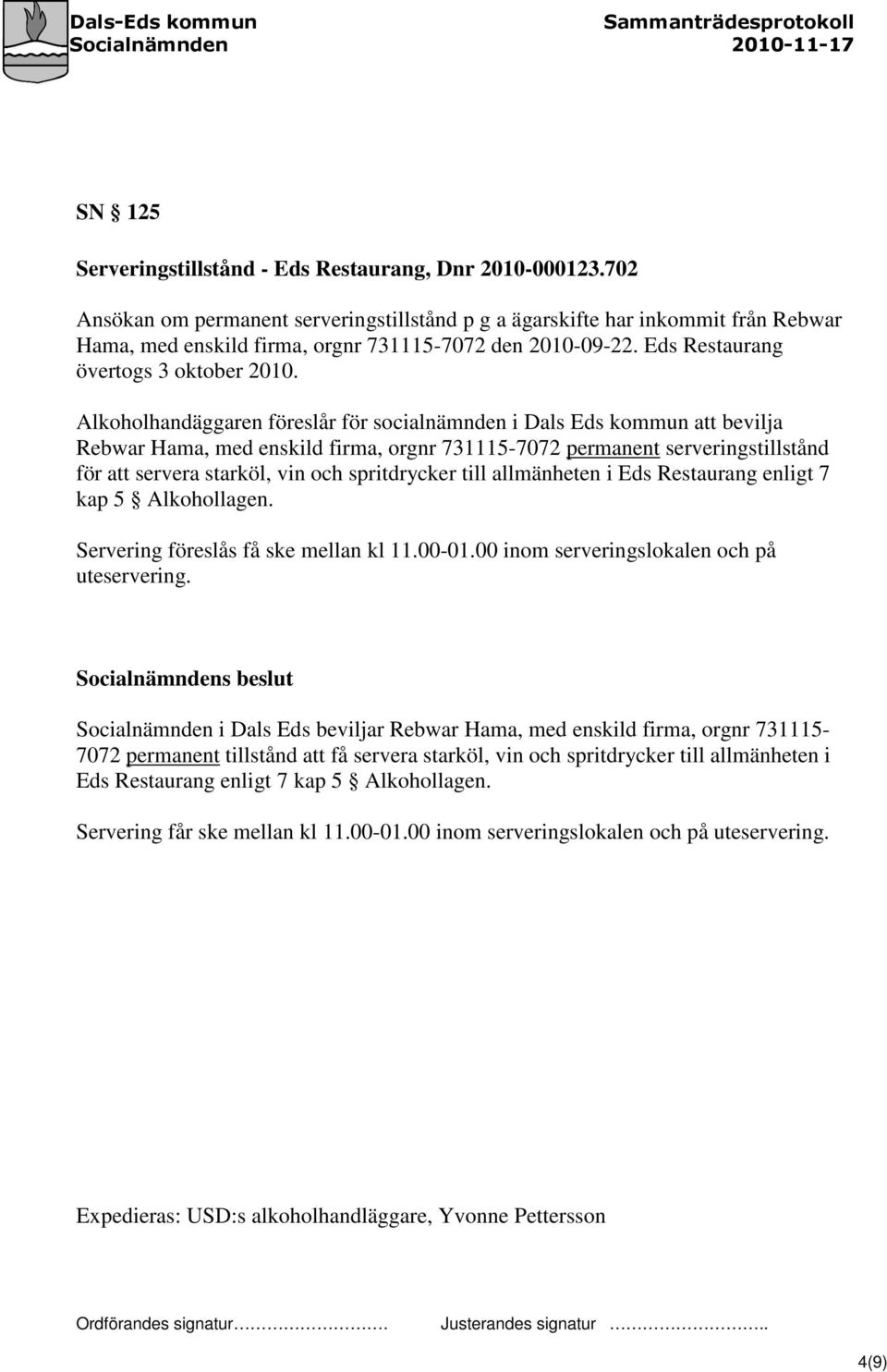 Alkoholhandäggaren föreslår för socialnämnden i Dals Eds kommun att bevilja Rebwar Hama, med enskild firma, orgnr 731115-7072 permanent serveringstillstånd för att servera starköl, vin och