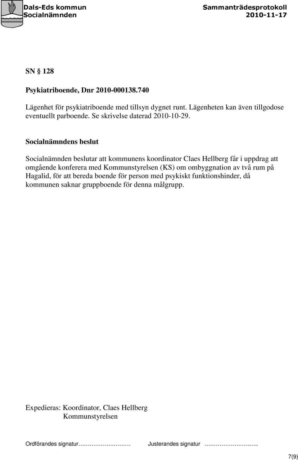 Socialnämnden beslutar att kommunens koordinator Claes Hellberg får i uppdrag att omgående konferera med Kommunstyrelsen (KS) om