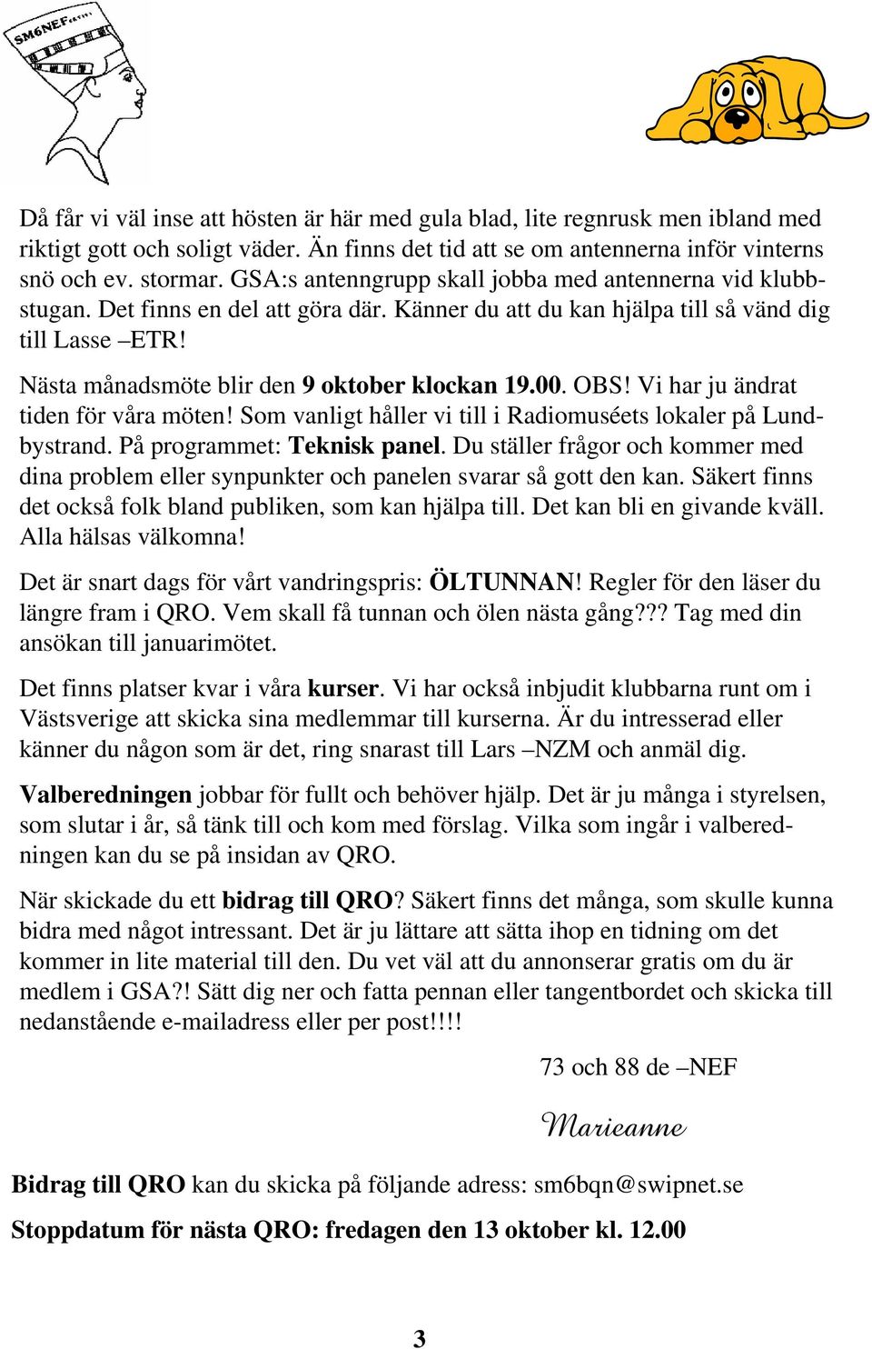 Nästa månadsmöte blir den 9 oktober klockan 19.00. OBS! Vi har ju ändrat tiden för våra möten! Som vanligt håller vi till i Radiomuséets lokaler på Lundbystrand. På programmet: Teknisk panel.