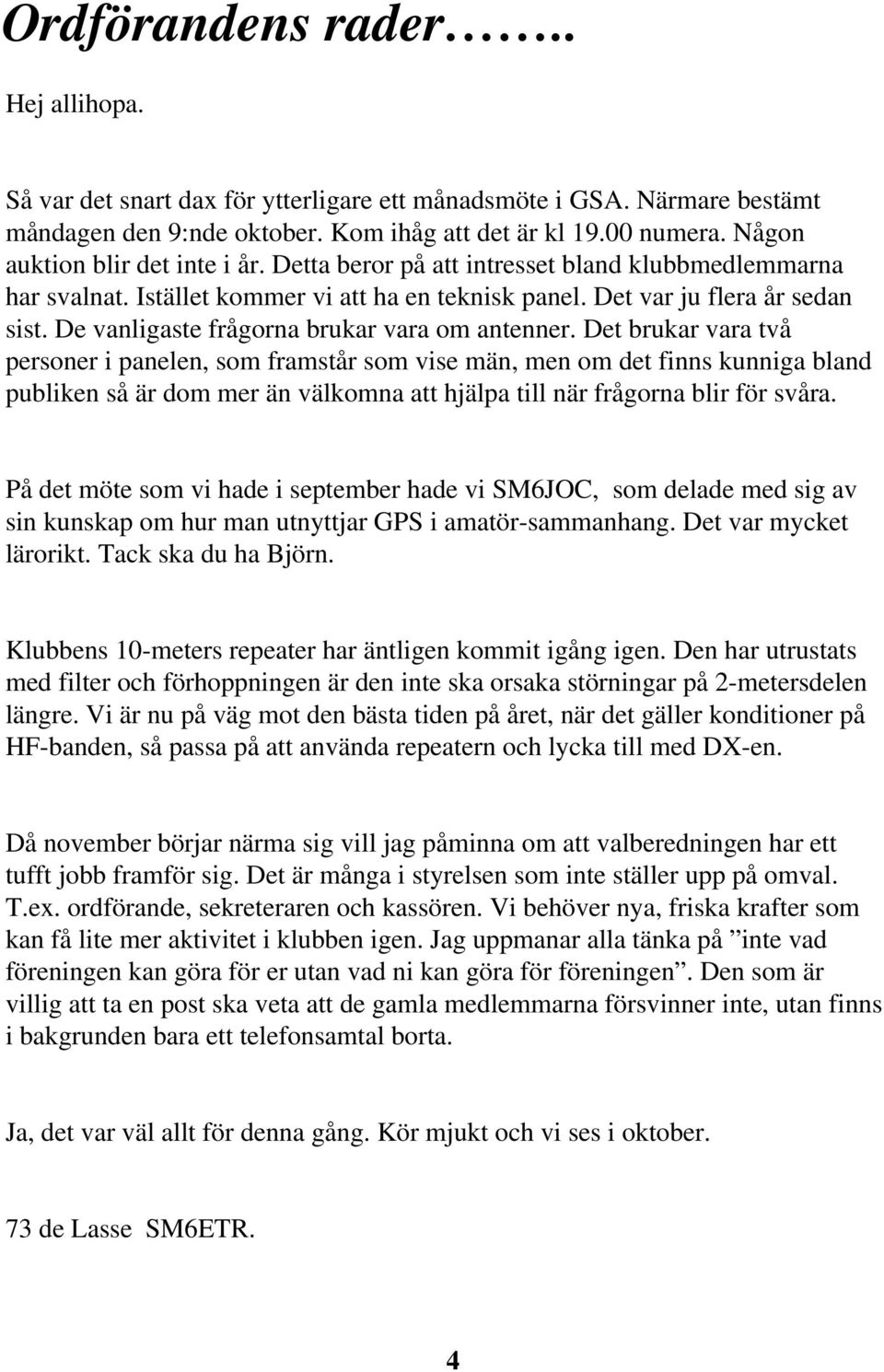 De vanligaste frågorna brukar vara om antenner.