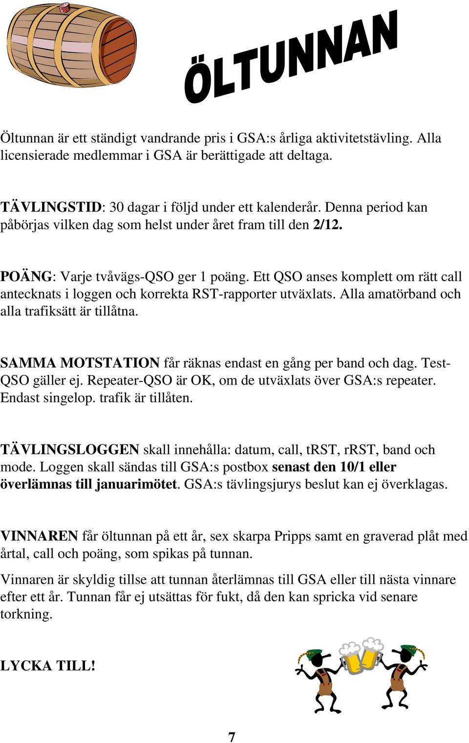Ett QSO anses komplett om rätt call antecknats i loggen och korrekta RST-rapporter utväxlats. Alla amatörband och alla trafiksätt är tillåtna.