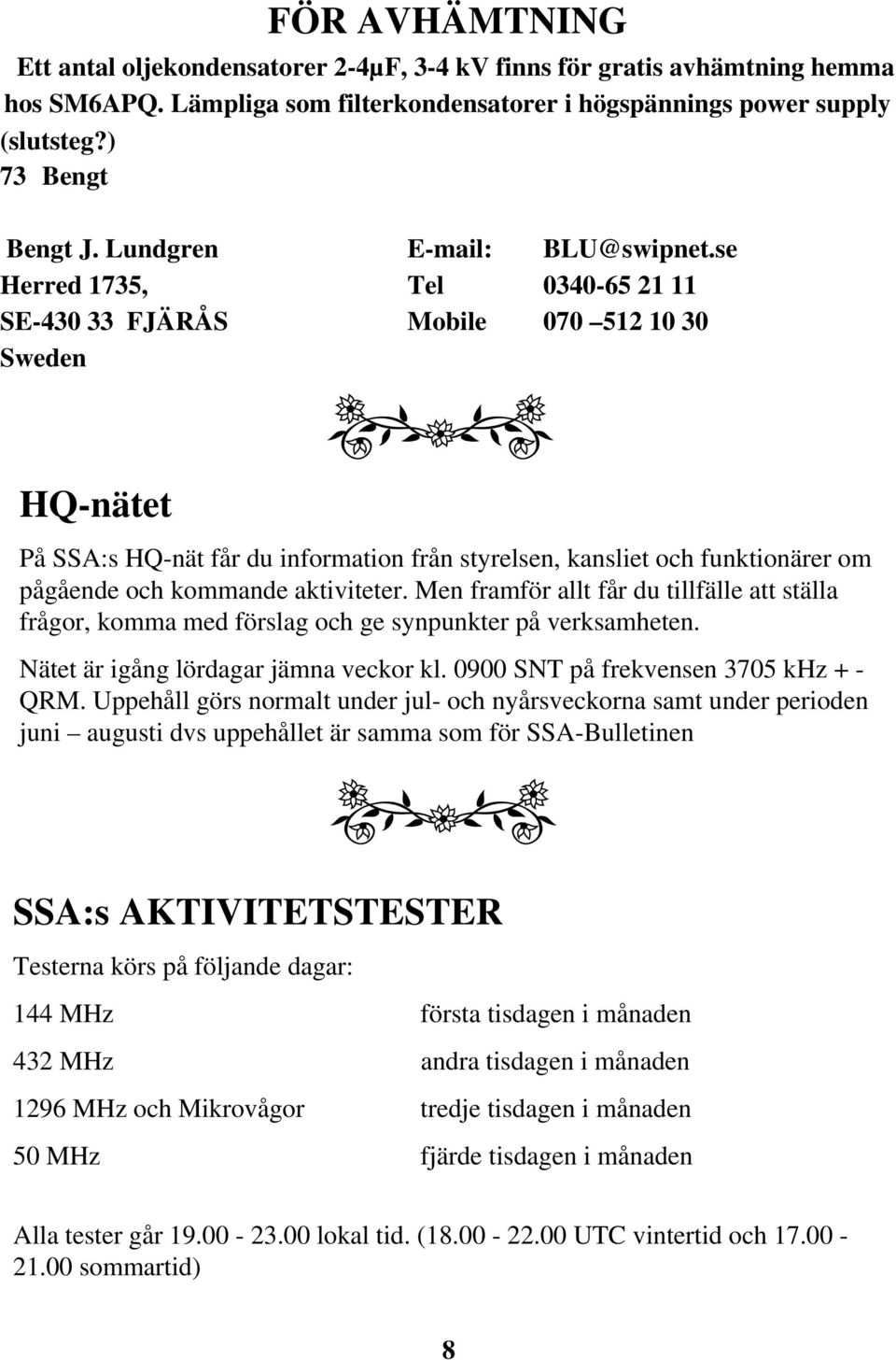 se Herred 1735, Tel 0340-65 21 11 SE-430 33 FJÄRÅS Mobile 070 512 10 30 Sweden HQ-nätet På SSA:s HQ-nät får du information från styrelsen, kansliet och funktionärer om pågående och kommande