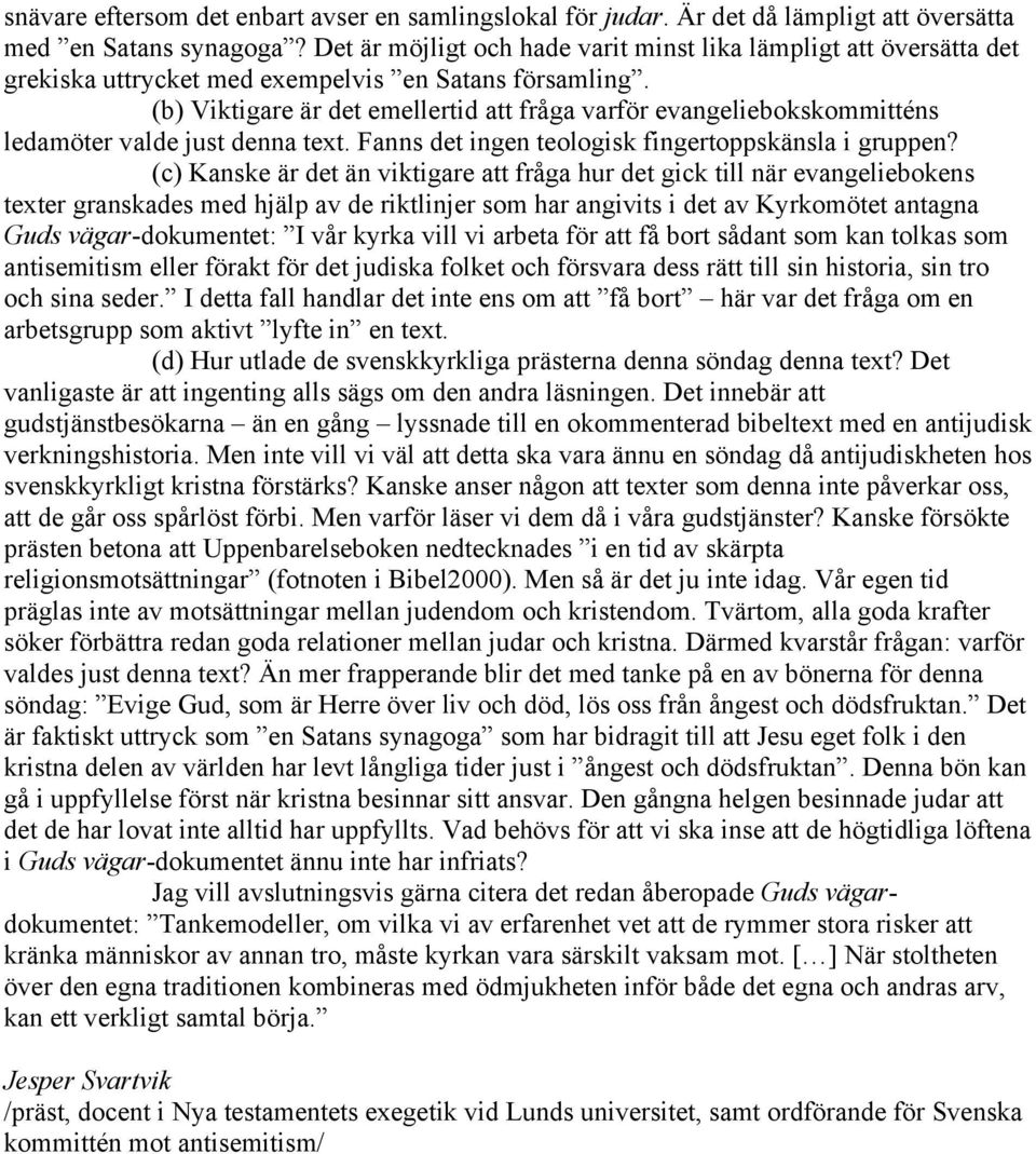 (b) Viktigare är det emellertid att fråga varför evangeliebokskommitténs ledamöter valde just denna text. Fanns det ingen teologisk fingertoppskänsla i gruppen?