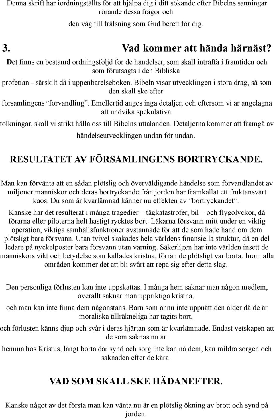 Bibeln visar utvecklingen i stora drag, så som den skall ske efter församlingens förvandling.