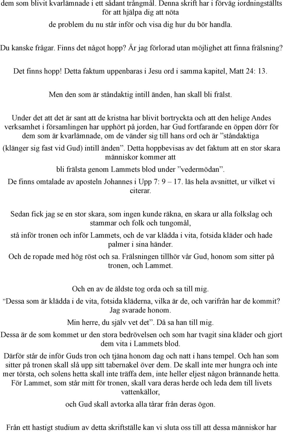 Men den som är ståndaktig intill änden, han skall bli frälst.