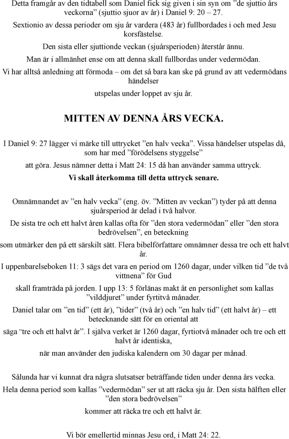 Man är i allmänhet ense om att denna skall fullbordas under vedermödan.