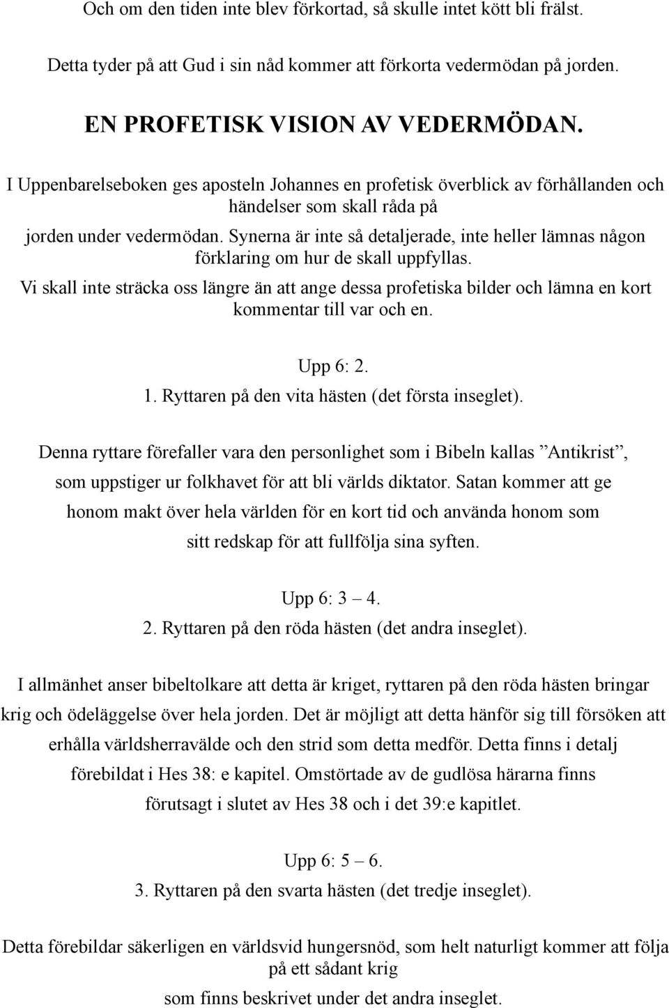 Synerna är inte så detaljerade, inte heller lämnas någon förklaring om hur de skall uppfyllas.