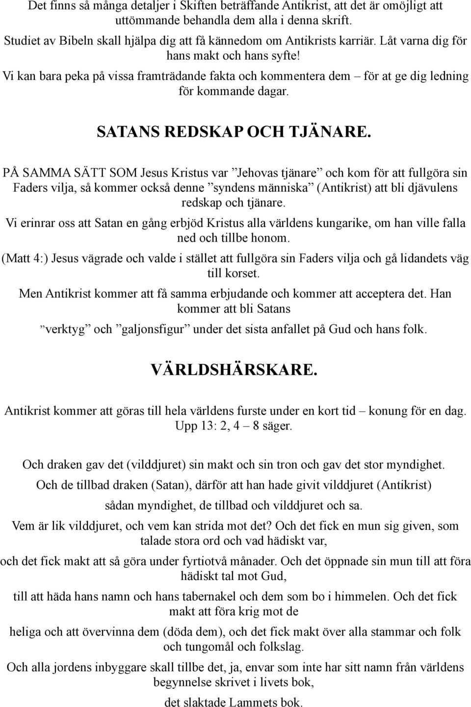 Vi kan bara peka på vissa framträdande fakta och kommentera dem för at ge dig ledning för kommande dagar. SATANS REDSKAP OCH TJÄNARE.