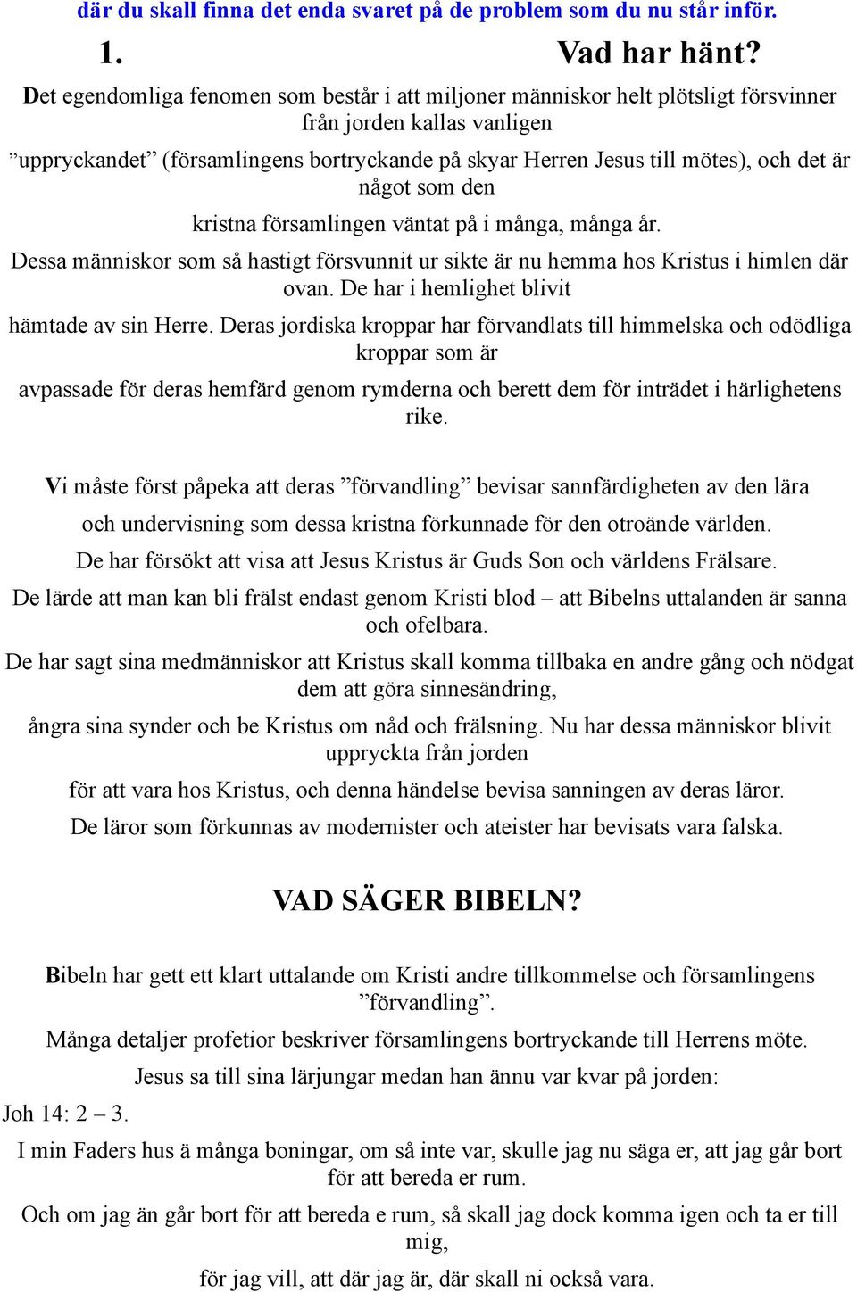 är något som den kristna församlingen väntat på i många, många år. Dessa människor som så hastigt försvunnit ur sikte är nu hemma hos Kristus i himlen där ovan.