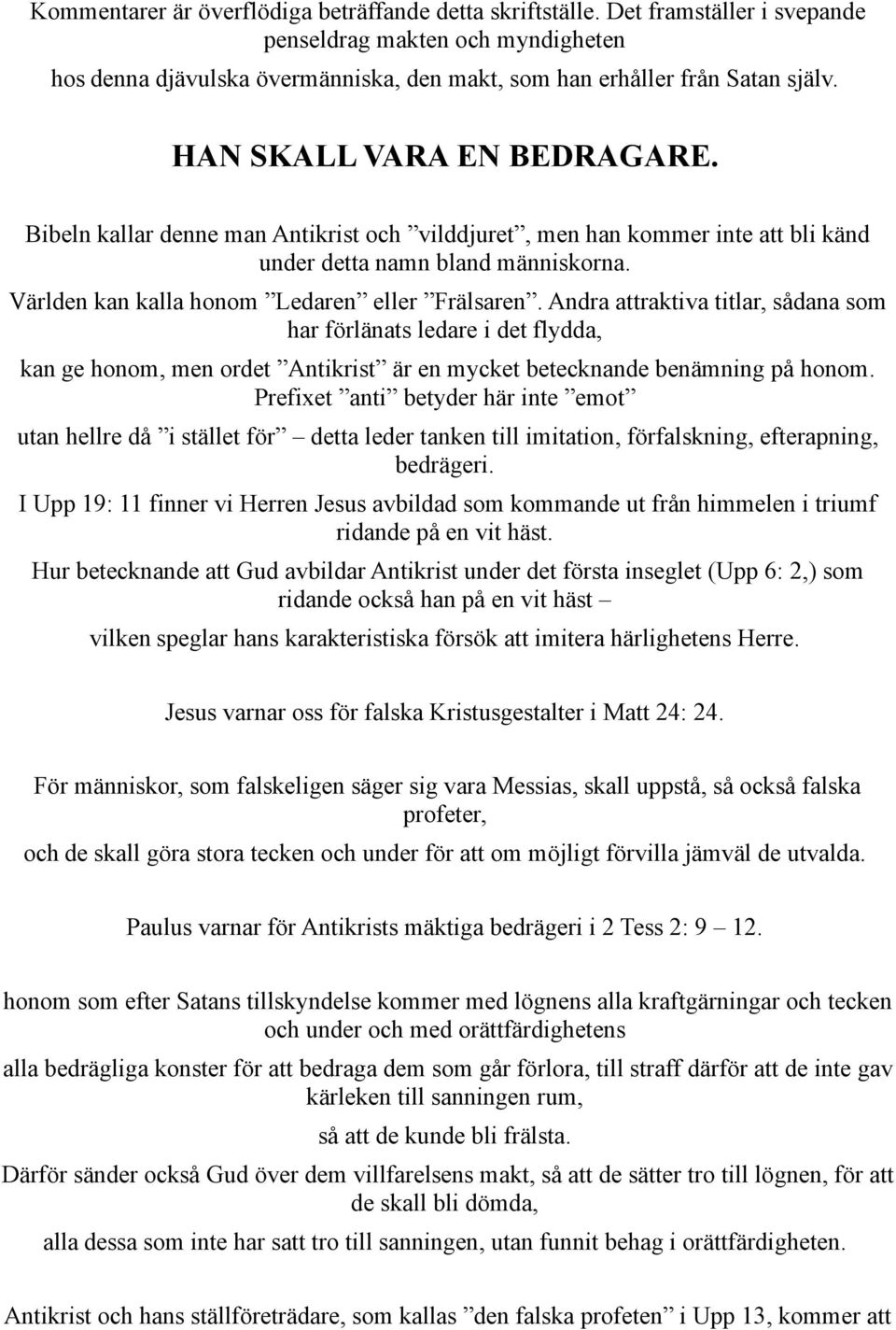 Andra attraktiva titlar, sådana som har förlänats ledare i det flydda, kan ge honom, men ordet Antikrist är en mycket betecknande benämning på honom.