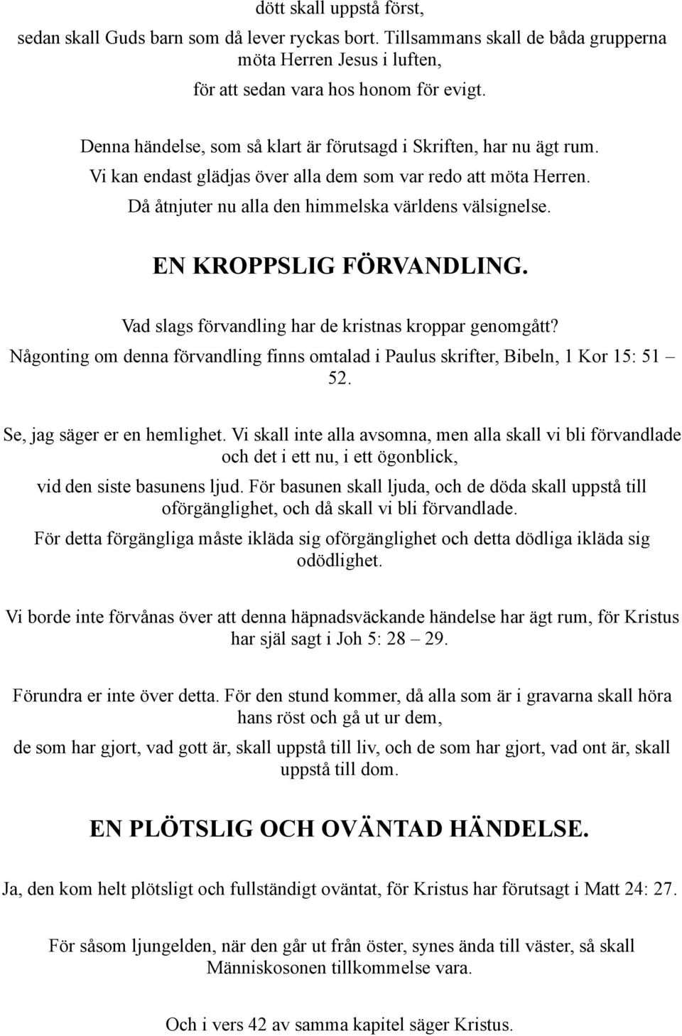 EN KROPPSLIG FÖRVANDLING. Vad slags förvandling har de kristnas kroppar genomgått? Någonting om denna förvandling finns omtalad i Paulus skrifter, Bibeln, 1 Kor 15: 51 52.