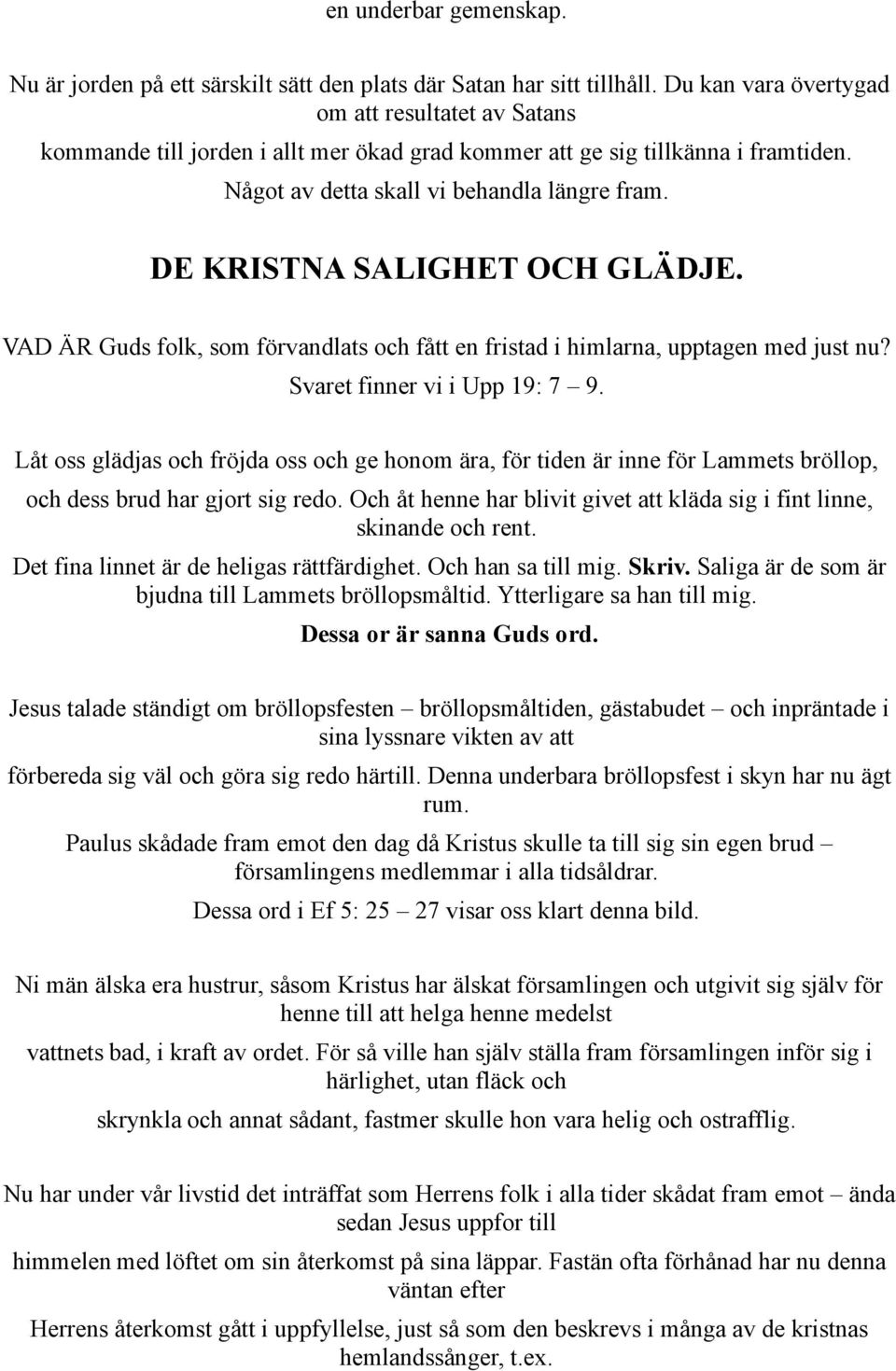 DE KRISTNA SALIGHET OCH GLÄDJE. VAD ÄR Guds folk, som förvandlats och fått en fristad i himlarna, upptagen med just nu? Svaret finner vi i Upp 19: 7 9.