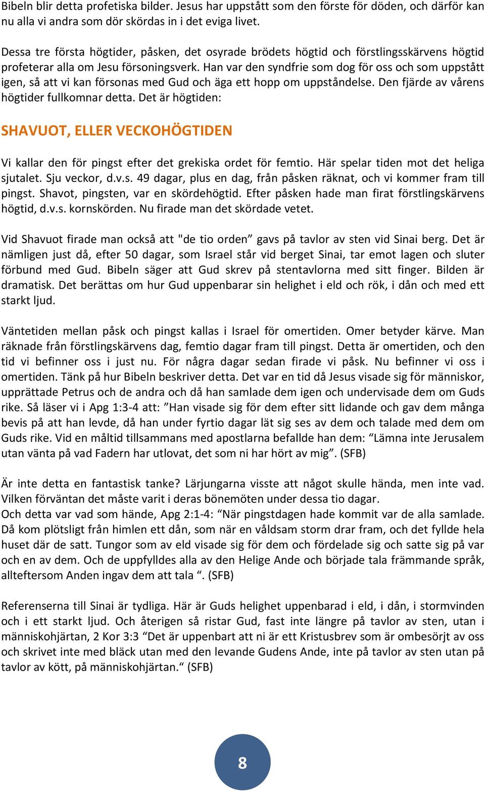 Han var den syndfrie som dog för oss och som uppstått igen, så att vi kan försonas med Gud och äga ett hopp om uppståndelse. Den fjärde av vårens högtider fullkomnar detta.