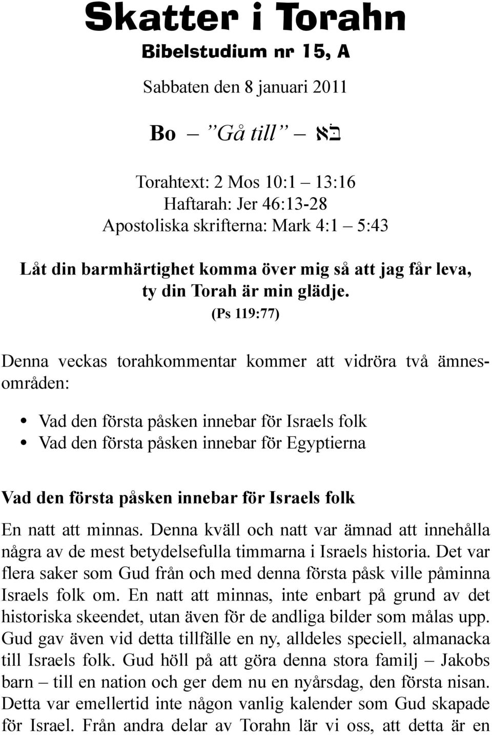 (Ps 119:77) Denna veckas torahkommentar kommer att vidröra två ämnesområden: Vad den första påsken innebar för Israels folk Vad den första påsken innebar för Egyptierna Vad den första påsken innebar