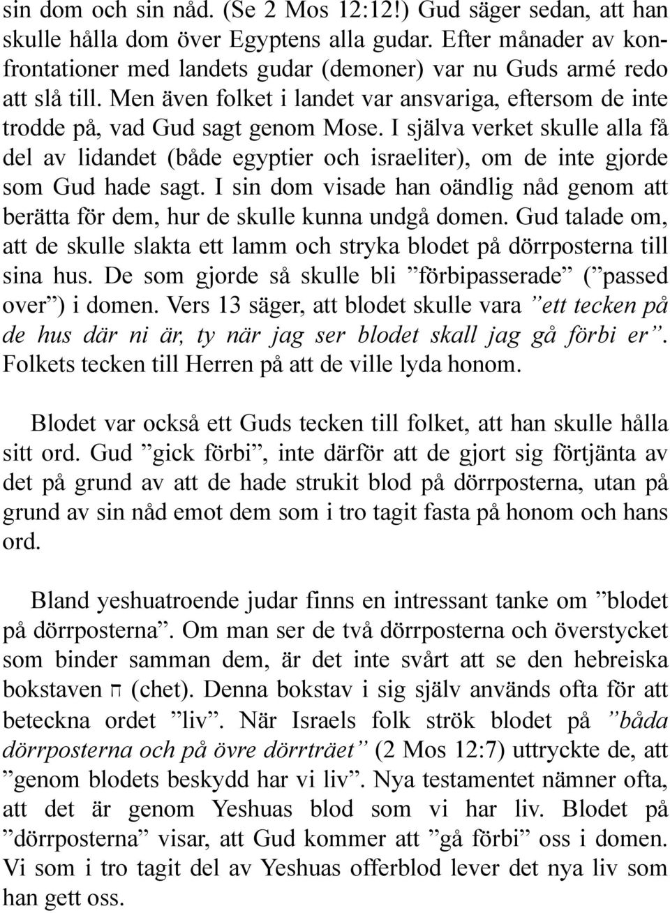 I själva verket skulle alla få del av lidandet (både egyptier och israeliter), om de inte gjorde som Gud hade sagt.