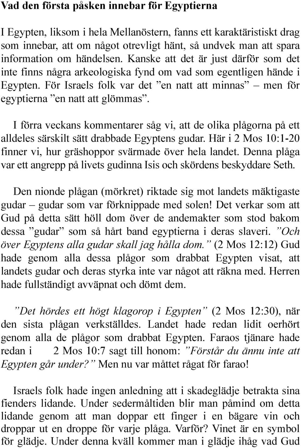 För Israels folk var det en natt att minnas men för egyptierna en natt att glömmas. I förra veckans kommentarer såg vi, att de olika plågorna på ett alldeles särskilt sätt drabbade Egyptens gudar.