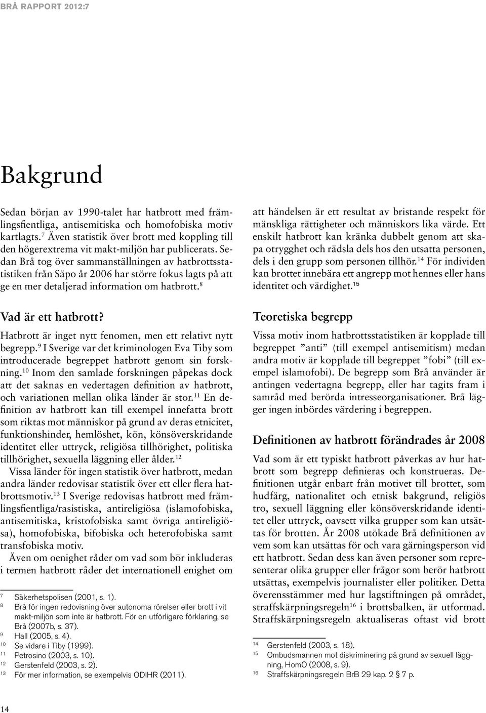 Sedan Brå tog över sammanställningen av hatbrottsstatistiken från Säpo år 2006 har större fokus lagts på att ge en mer detaljerad information om hatbrott. 8 Vad är ett hatbrott?